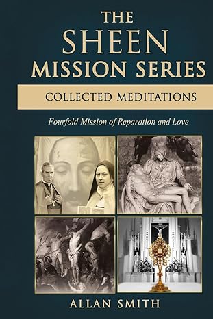 The Sheen Mission Series Collected Meditations: A Fourfold Journey of Reparation and Love