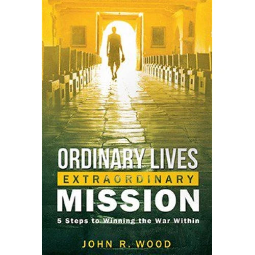 Ordinary Lives Extraordinary Mission - 5 Steps to Winning the War Within