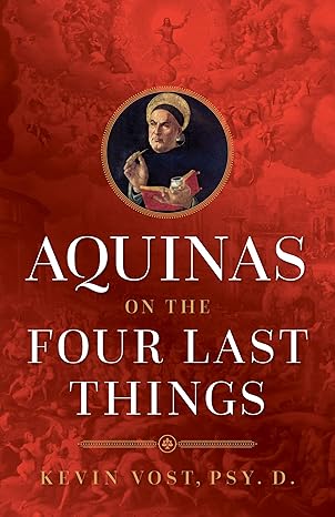 Aquinas on the Four Last Things: Everything You Need to Know about Death, Judgment, Heaven, and Hell