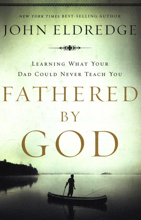 Fathered by God: Learning What Your Dad Could Never Teach You