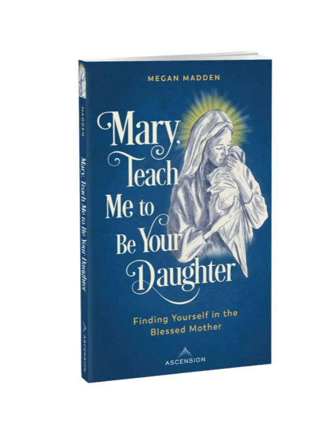 Mary, Teach me to be Your Daughter: Finding Yourself in the Blessed Mother