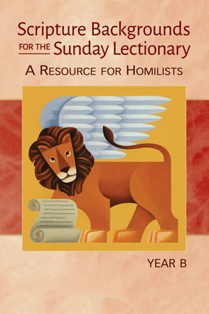 SCRIPTURE BACKGROUNDS FOR THE SUNDAY LECTIONARY, YEAR B