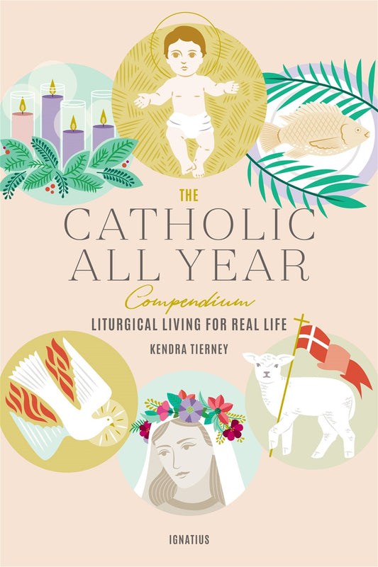 The Catholic All Year Compendium Liturgical Living for Real Life